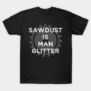 Sawdust Is Man Glitter Carpenter T-Shirt